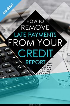 a calculator sitting on top of a pile of paperwork with the words how to remove late payment from your credit report