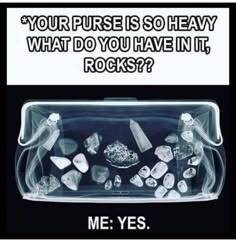 an advertisement with rocks in it and the caption'your purse is so heavy what do you have in it, rocks? '