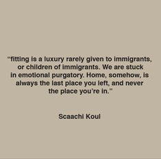 a quote from sachi kouli about living is a luxury given to immigrants, or children of immigrants we are stuck in