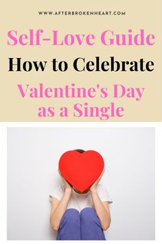 a woman holding a red heart over her face with the words self love guide how to celebrate valentine's day as a single