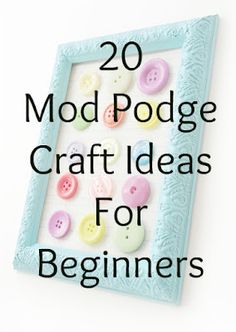 the words 20 mod podge craft ideas for beginners