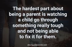 a person holding the hand of a child's leg with text that reads, the hardest part about being a parent is watching a child go through something really tough and not being able to fix it for them