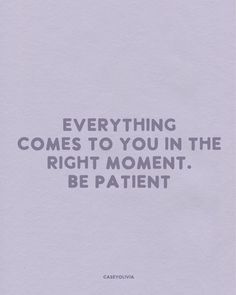 a white paper with the words everything comes to you in the right moment be patient