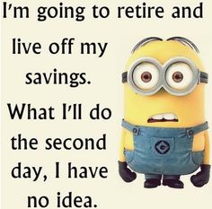 a minion with the words i'm going to return and live off my savings