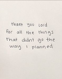 a piece of paper with writing on it that says thank you lord for all the things that didn't go to the way i planed