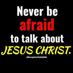 a black background with red and yellow text that says never be afraid to talk about jesus christ