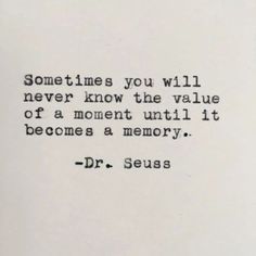 a quote from dr seuss on the theme of'sometimes you will never know the value of a moment until it becomes a memory