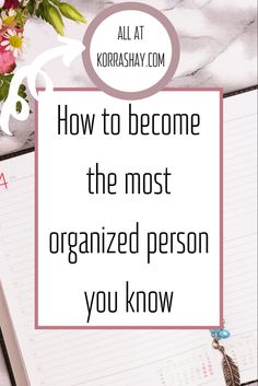 an open notebook with the words how to become the most organized person you know