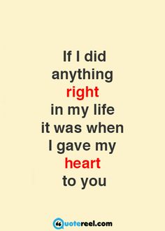 a quote that says if i did anything right in my life it was when i gave my heart to you