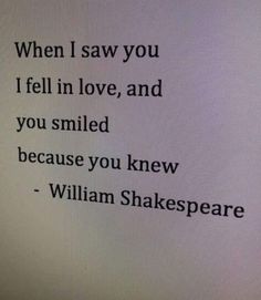 shakespeare quote on white paper with black ink in it's center and the words when i saw you fell in love, and you smiled because you knew to know - william shakespeare