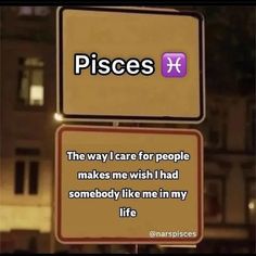 two street signs that say pisces and the way i care for people makes me wish i had somebody like me in my life