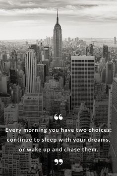 a black and white photo with a quote on it that says every morning you have two choices continue to sleep with your dreams, or wake up and chase them