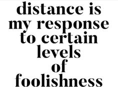 a black and white poster with the words distance is my response to certain levels of foolishness