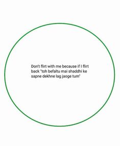 a green circle with the words don't flirt with me because if i hit back to