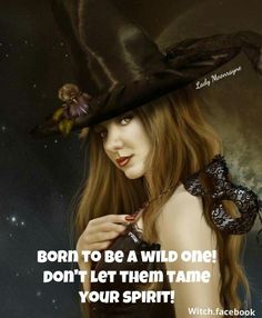 a woman wearing a witches hat with her hand on her chest and the caption, born to be a wild one don't let them tame your spirit