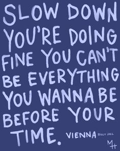 the words slow down you're doing fine you can't be everything you wanna about