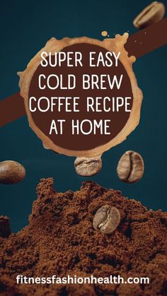 coffee beans falling into the ground with text overlay reading super easy cold brew coffee recipe at home