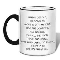 a black and white coffee mug with the words when i get old, i'm going to move in with my kids