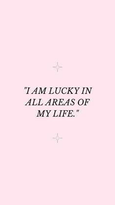 the words i am luckyin all areas of my life are written in black on a pink background