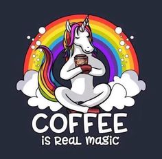 a unicorn sitting on top of a cloud holding a cup of coffee with the words coffee is real magic