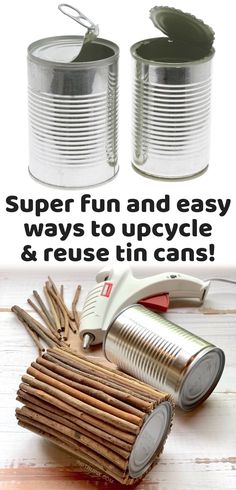 two tin cans and some sticks on the floor with text overlay that says, super fun and easy ways to upcycle & reuse tin cans