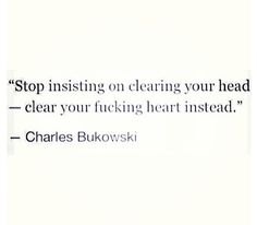 Stop insisting on clearing you head - clear your fucking heart instead… Lang Leav, Soul Searching, Feel Loved, Heart Quotes, A Quote