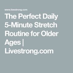 the perfect daily 5 - minute stretch routine for older ages i livestrong com