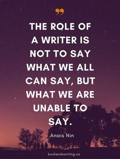 the role of a writer is not to say what we all can say, but what we are unable to say