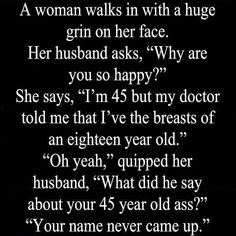 a woman walks in with a huge grin on her face, her husband asks why are you happy?