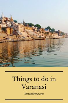 some buildings and water with the words things to do in varanasi on it