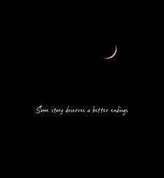 the moon is shining in the dark sky with some words on it that says, some story deserves a better ending