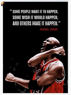 an image of michael jordan on the basketball court with his arms crossed and quote above it that says some people want to happen, some wish it would happen, and others make it