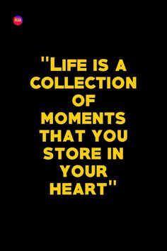 a black and yellow poster with the words life is a collection of moments that you store in your heart