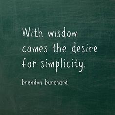 a blackboard with a quote on it that says, with wisdom comes the desired for simplicity