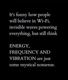 the words energy, freoncy and vibration are just some mythical nonsense