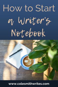 a notebook and coffee on a table with the title how to start a writer's notebook