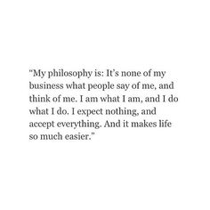 an image of a quote that says,'my philosophy is it's none of my business what people say of me, and think of me