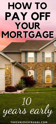 a house with text overlaying how to pay off your mortgage 10 years early