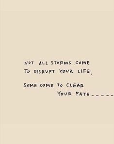 a handwritten quote with the words not all storms come to disrupt your life, some come to clear your path