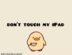 a cartoon chicken with the words don't touch my ipad