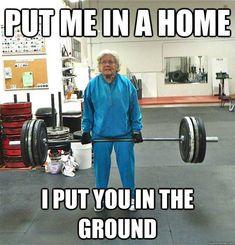 an old man holding a barbell in a gym with the caption put me in a home i put you in the ground