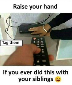 someone holding a remote control in their hand with the caption raise your hand if you ever did this with your siblings