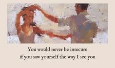 two people standing next to each other with the words you would never be insecure if