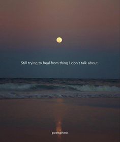 the sun is setting over the ocean with a quote on it that reads, still trying to heal from thing i don't talk about