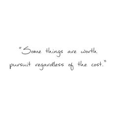 some things are worth pursuit regardless of the cost quote by person on white paper with black ink