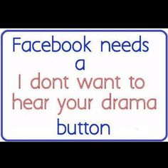 a sign that says facebook needs a i don't want to hear your drama button