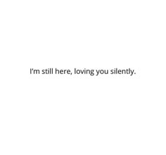 the words i'm still here, loving you silently