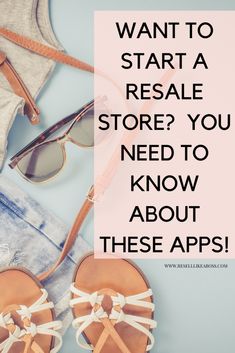 a pair of sandals and sunglasses with the words want to start a resale store? you need to know about these apps