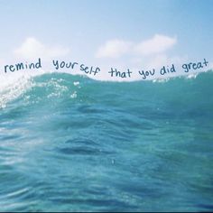 an ocean wave with the words you remind yourself that you did great