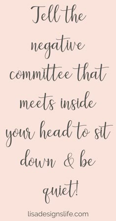 a quote that reads tell the negative committee that meets inside your head to sit down and be quiet